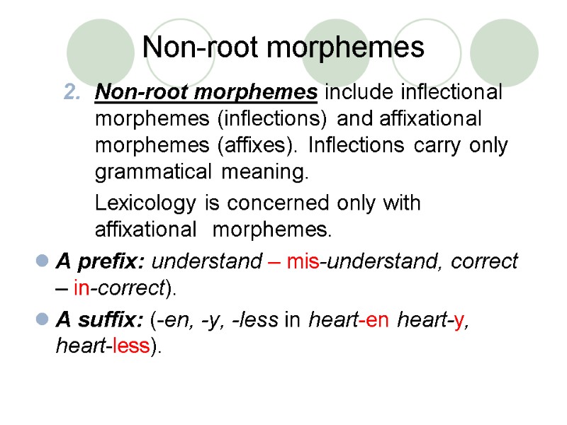 Non-root morphemes Non-root morphemes include inflectional morphemes (inflections) and affixational morphemes (affixes). Inflections carry
